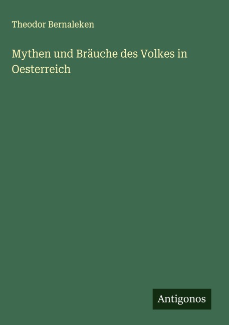 Mythen und Bräuche des Volkes in Oesterreich - Theodor Bernaleken