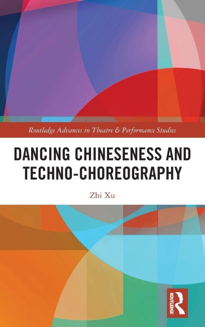 Dancing Chineseness and Techno-Choreography - Zhi Xu