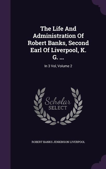 The Life And Administration Of Robert Banks, Second Earl Of Liverpool, K. G. ... - 