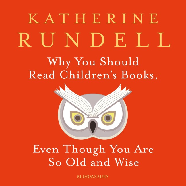 Why You Should Read Children's Books, Even Though You Are So Old and Wise - Katherine Rundell