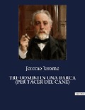 TRE UOMINI IN UNA BARCA (PER TACER DEL CANE) - Jerome Jerome