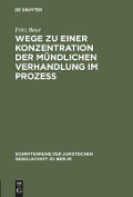 Wege zu einer Konzentration der mündlichen Verhandlung im Prozeß - Fritz Baur