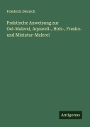 Cover-Bild zum Titel 'Praktische Anweisung zur Oel-Malerei, Aquarell-, Holz-, Fresko- und Miniatur-Malerei' von 'Friedrich Dietrich'