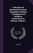Collection Of Nineteenth Century Pamphlets Relating To Religion And Religious Controversy In Ireland, Volume 1 - Anonymous