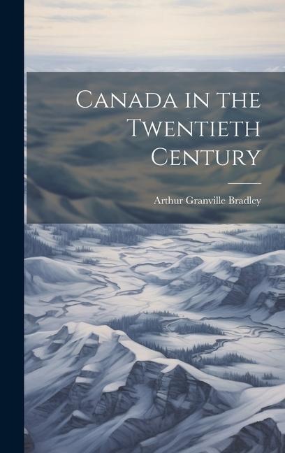 Canada in the Twentieth Century - Arthur Granville Bradley