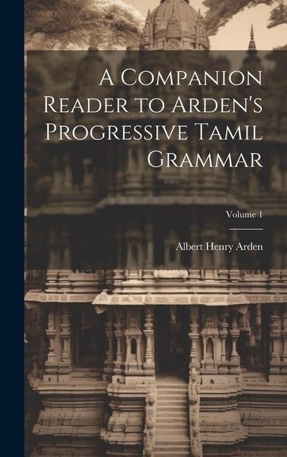 A Companion Reader to Arden's Progressive Tamil Grammar; Volume 1 - Albert Henry Arden