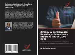 Cover-Bild zum Titel 'Zmiany w bankowo¿ci: Rewolucja finansowa w Nigerii w latach 2002-2008' von 'Jeremiah Iornenge'