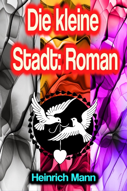 Die kleine Stadt: Roman - Heinrich Mann