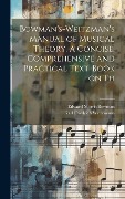 Bowman's-Weitzman's Manual of Musical Theory. A Concise, Comprehensive and Practical Text-book on Th - Karl Friedrich Weitzmann, Edward Morris Bowman