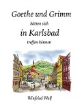 Cover-Bild zum Titel 'Goethe und Grimm hätten sich in Karlsbad und Teplitz treffen können' von 'Winfried Wolf'
