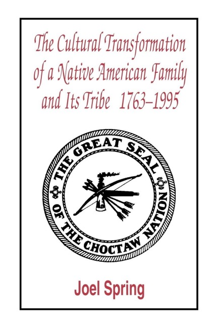 The Cultural Transformation of A Native American Family and Its Tribe 1763-1995 - Joel Spring