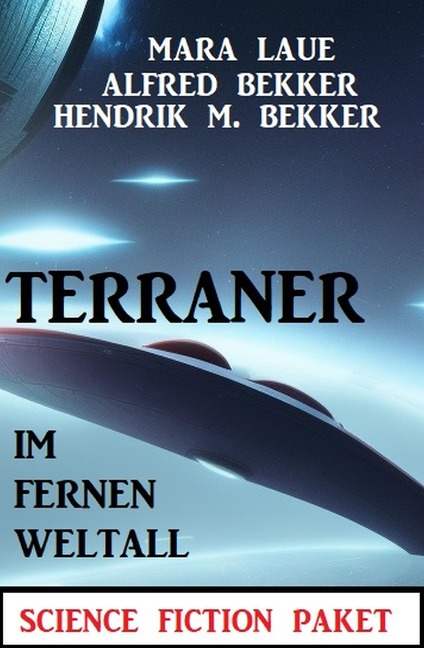 Terraner im fernen Weltall: Science Fiction Paket - Alfred Bekker, Hendrik M. Bekker, Mara Laue