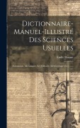 Cover-Bild zum Titel 'Dictionnaire-manuel-illustré Des Sciences Usuelles: Astronomie, Mécanique, Art Militaire, Méteorologie [etc.] ......' von 'Émile Bouant'
