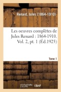 Cover-Bild zum Titel 'Les Oeuvres Complètes de Jules Renard: 1864-1910. Vol. 2, Pt. 1' von 'Jules Renard'