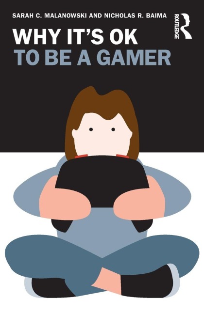 Why It's OK to Be a Gamer - Sarah C. Malanowski, Nicholas R. Baima