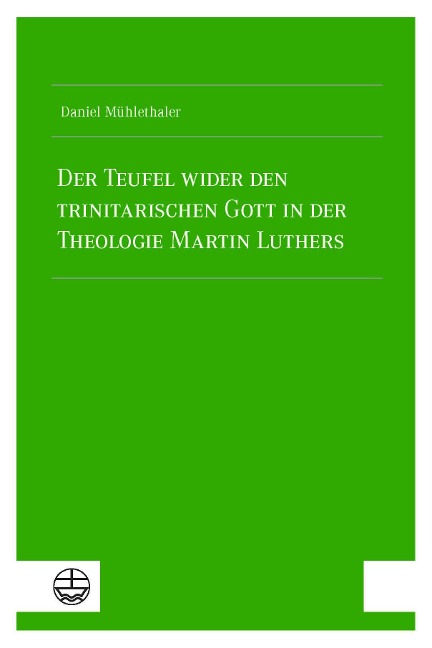 Der Teufel wider den trinitarischen Gott in der Theologie Martin Luthers - Daniel Mühlethaler