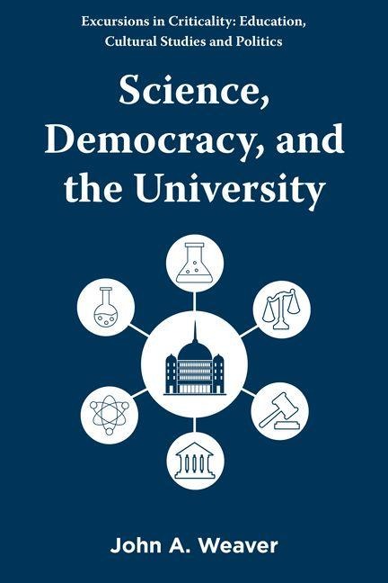 Science, Democracy, and the University - John A Weaver