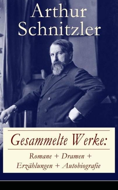 Gesammelte Werke: Romane + Dramen + Erzählungen + Autobiografie - Arthur Schnitzler