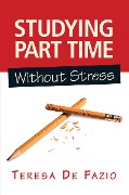 Cover-Bild zum Titel 'Studying Part Time Without Stress' von 'Teresa de Fazio'