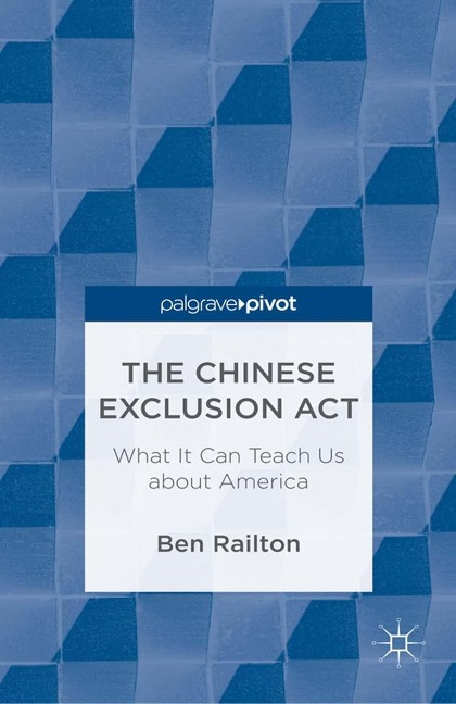 The Chinese Exclusion Act: What It Can Teach Us about America - B. Railton
