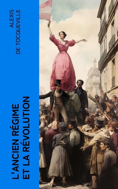 L'ancien régime et la révolution - Alexis De Tocqueville