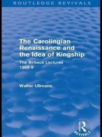 The Carolingian Renaissance and the Idea of Kingship (Routledge Revivals) - Walter Ullmann