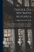 Théorie Des Sentimens Agréables: Ou, a Près Avoir Indiqué Les Régles Que La Nature Suit Dans La Distribution Du Plaisir, On Établit Les Principes De L - Louis-Jean Lévesque De Pouilly