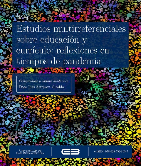 Estudios multirreferenciales sobre educación y currículo: reflexiones en tiempos de pandemia - Dora Inés Arroyave Giraldo, Gynna Lycseth Angarita, Luz Niyereth Vásquez Acevedo, David Castañeada Cardona, Noelva Eliana Montoya Grisales