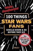 100 Things Star Wars Fans Should Know & Do Before They Die - Dan Casey