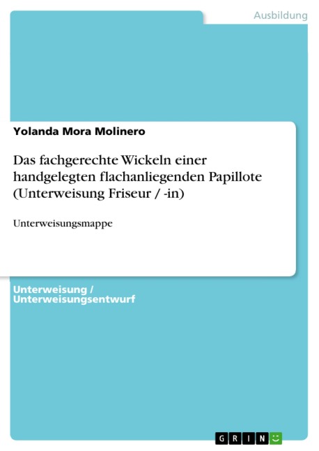 Das fachgerechte Wickeln einer handgelegten flachanliegenden Papillote (Unterweisung Friseur / -in) - Yolanda Mora Molinero