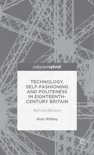 Technology, Self-Fashioning and Politeness in Eighteenth-Century Britain - A. Withey
