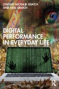 Cover-Bild zum Titel 'Digital Performance in Everyday Life' von 'Lyndsay Michalik Gratch, Ariel Gratch'