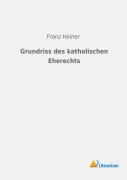 Cover-Bild zum Titel 'Grundriss des katholischen Eherechts' von 'Franz Heiner'