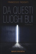 Da questi luoghi bui - Francesco Fadigati
