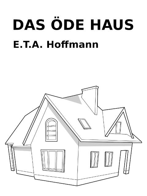 Das öde Haus - E. T. A. Hoffmann