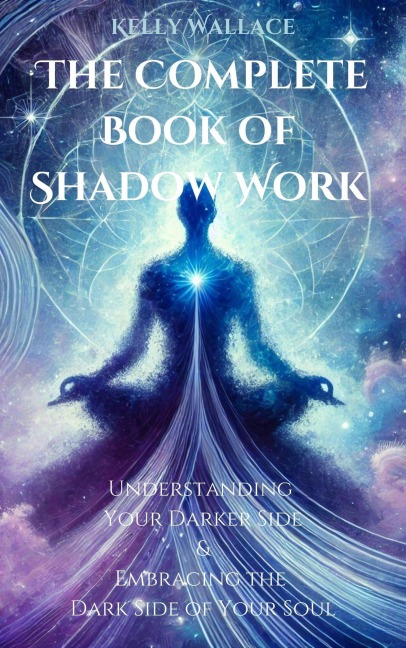 The Complete Book of Shadow Work - Kelly Wallace