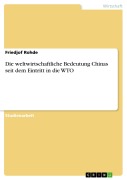 Cover-Bild zum Titel 'Die weltwirtschaftliche Bedeutung Chinas seit dem Eintritt in die WTO' von 'Friedjof Rohde'