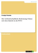 Cover-Bild zum Titel 'Die weltwirtschaftliche Bedeutung Chinas seit dem Eintritt in die WTO' von 'Friedjof Rohde'