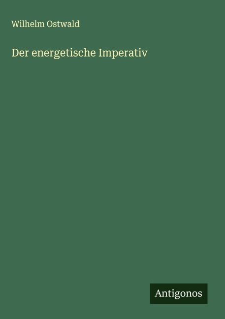 Der energetische Imperativ - Wilhelm Ostwald