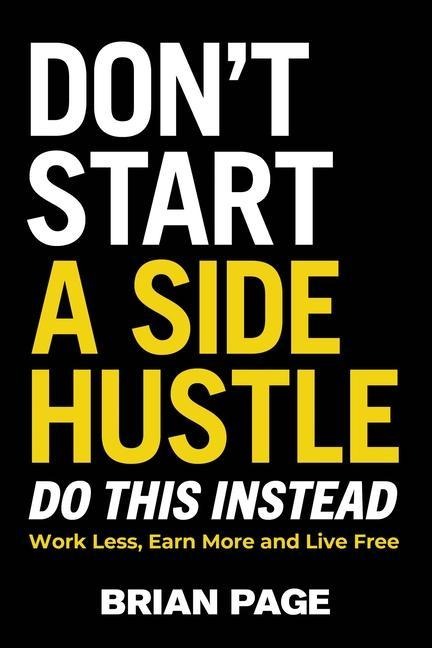 Don't Start a Side Hustle! - Brian Page