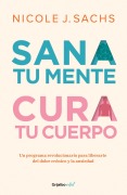 Cover-Bild zum Titel 'Sana Tu Mente, Cura Tu Cuerpo. Un Programa Revolucionario Para Liberarte del Dolor Cronico Y La Ansiedad / Mind Your Body' von 'Nicole J Sachs'