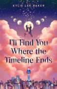 Cover-Bild zum Titel 'I'll Find You Where the Timeline Ends' von 'Kylie Lee Baker'