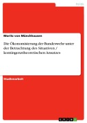 Cover-Bild zum Titel 'Die Ökonomisierung der Bundeswehr unter der Betrachtung des Situativen / kontingenztheoretischen Ansatzes' von 'Moritz von Münchhausen'