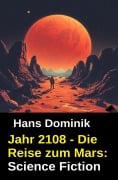 Cover-Bild zum Titel 'Jahr 2108 - Die Reise zum Mars: Science Fiction' von 'Hans Dominik'