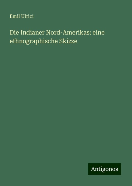 Die Indianer Nord-Amerikas: eine ethnographische Skizze - Emil Ulrici