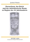 Cover-Bild zum Titel 'Kursachsen, das Reich und der mitteldeutsche Raum zu Beginn des 18. Jahrhunderts' von 'Jochen Vötsch'