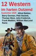 Cover-Bild zum Titel '12 Western im harten Dutzend September 2025' von 'Alfred Bekker, Barry Gorman, Thomas West, Frank Maddox, Pete Hackett'