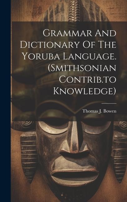 Grammar And Dictionary Of The Yoruba Language. (smithsonian Contrib.to Knowledge) - Thomas J Bowen