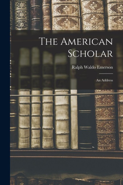 The American Scholar - Ralph Waldo Emerson