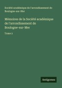 Cover-Bild zum Titel 'Mémoires de la Société académique de l'arrondissement de Boulogne-sur-Mer' von 'Société académique de l'arrondissement de Boulogne-sur-Mer'